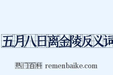 五月八日离金陵反义词是什么意思的图片